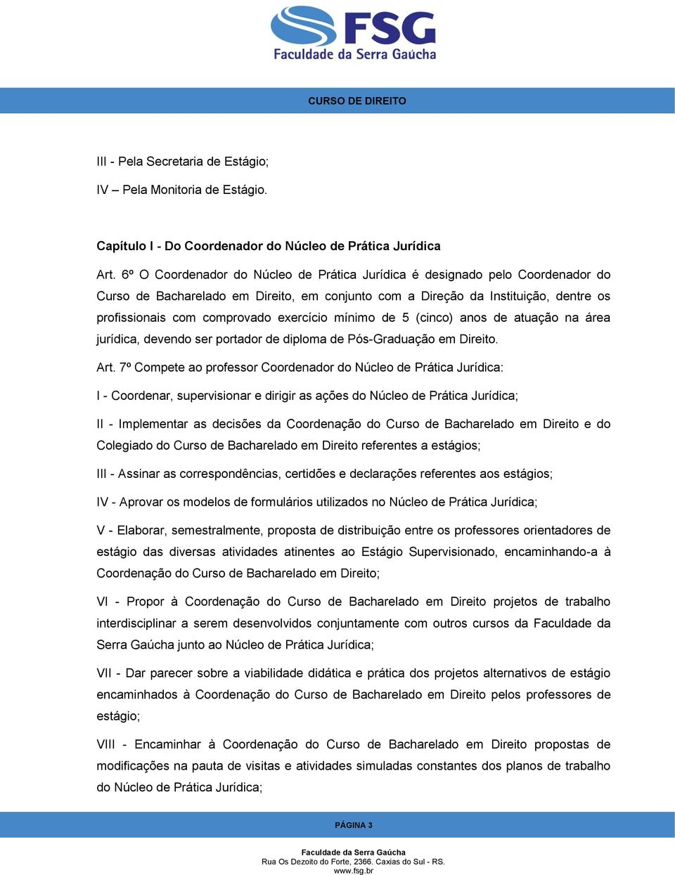 exercício mínimo de 5 (cinco) anos de atuação na área jurídica, devendo ser portador de diploma de Pós-Graduação em Direito. Art.