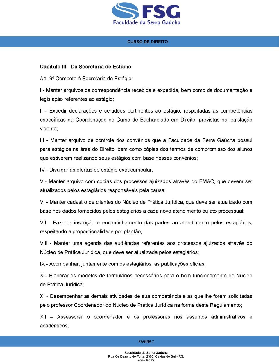 pertinentes ao estágio, respeitadas as competências específicas da Coordenação do Curso de Bacharelado em Direito, previstas na legislação vigente; III - Manter arquivo de controle dos convênios que