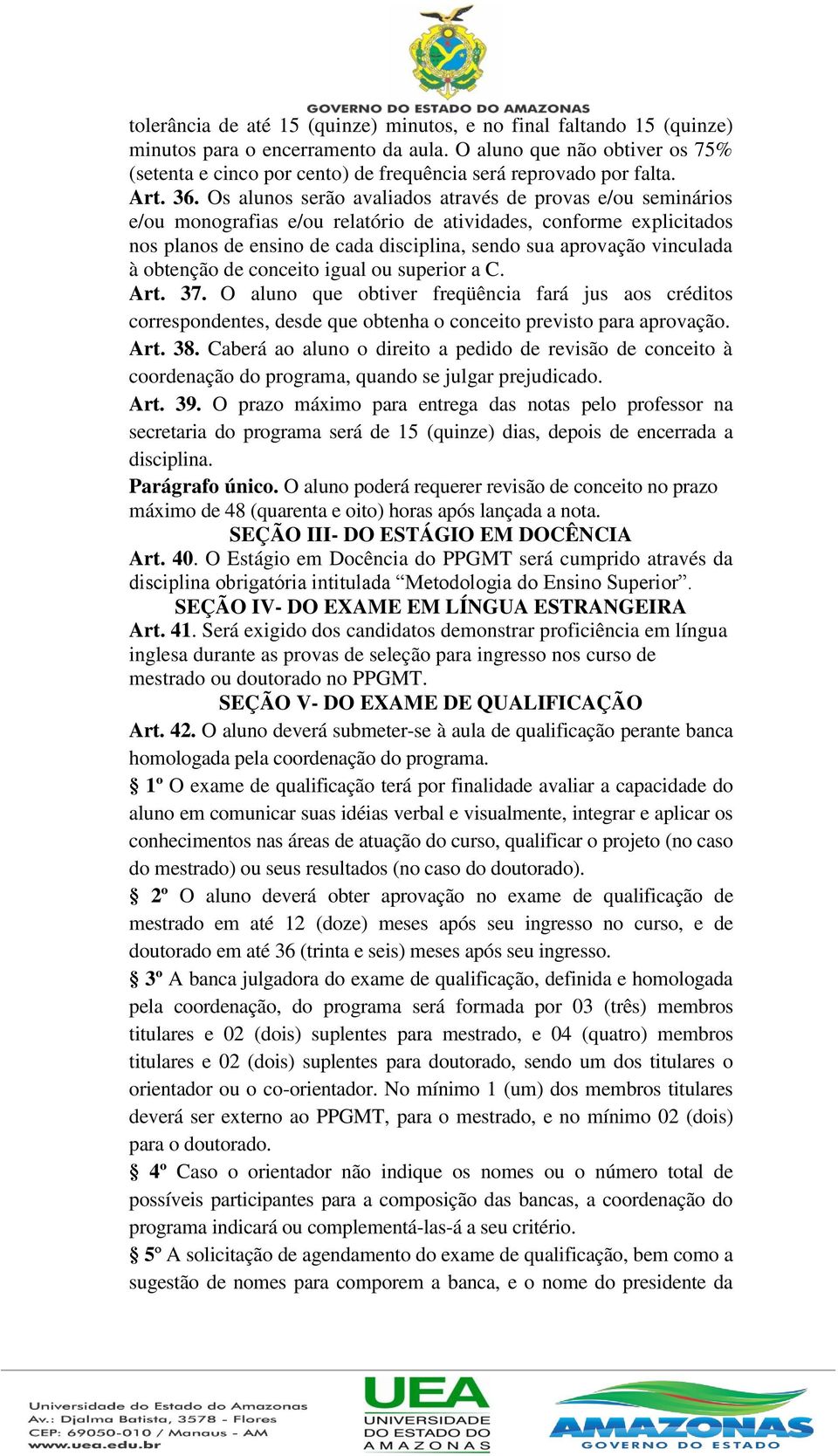 Os alunos serão avaliados através de provas e/ou seminários e/ou monografias e/ou relatório de atividades, conforme explicitados nos planos de ensino de cada disciplina, sendo sua aprovação vinculada