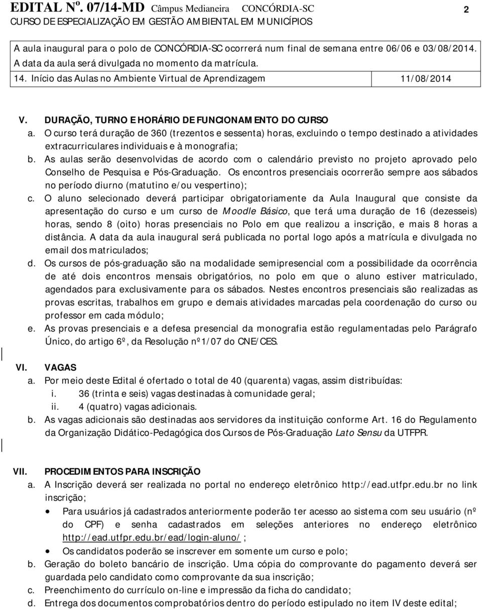 O curso terá duração de 360 (trezentos e sessenta) horas, excluindo o tempo destinado a atividades extracurriculares individuais e à monografia; b.