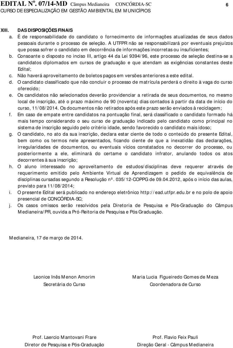 Consoante o disposto no inciso III, artigo 44 da Lei 9394/96, este processo de seleção destina-se a candidatos diplomados em cursos de graduação e que atendam as exigências constantes deste Edital; c.