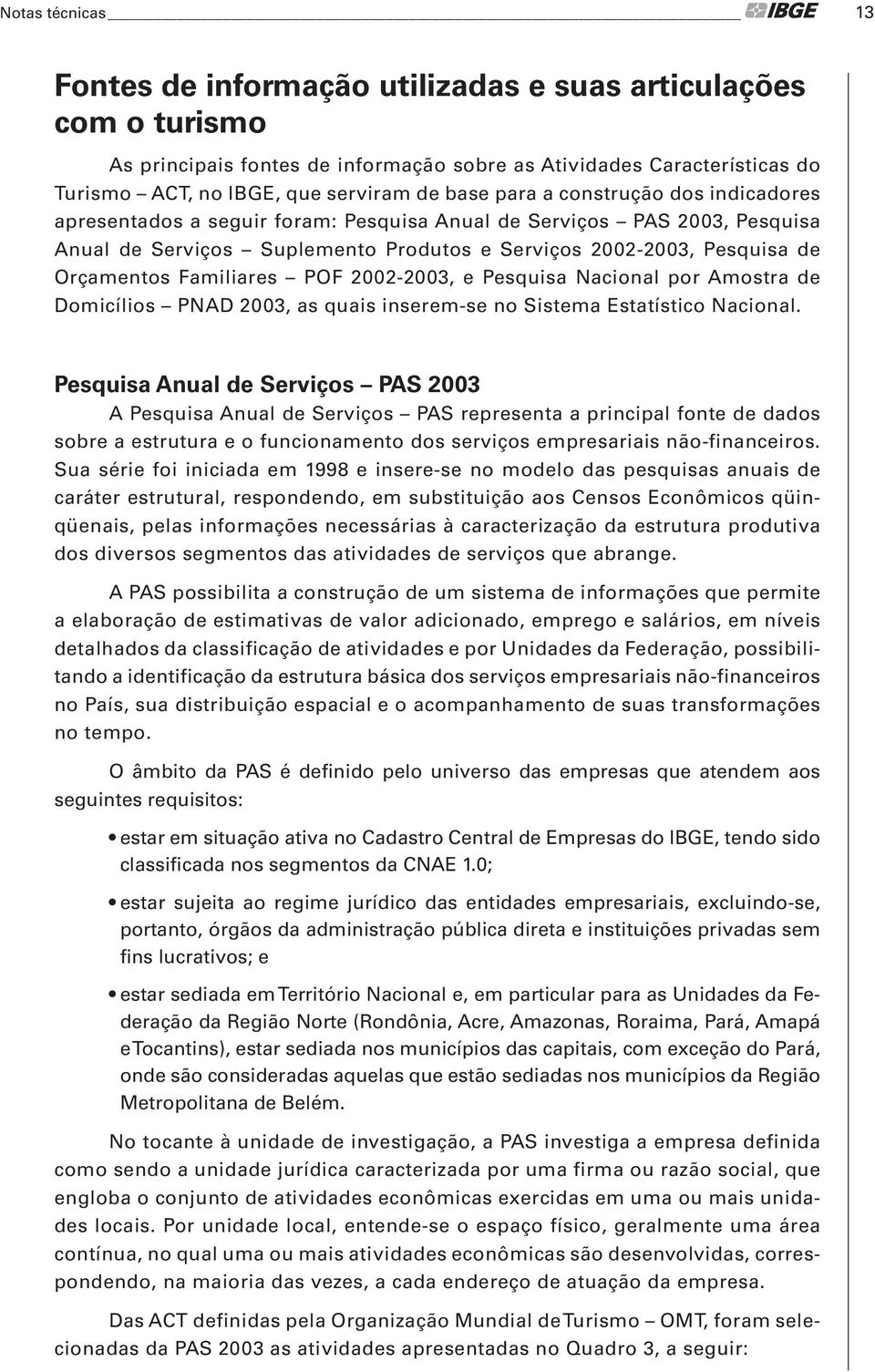 Familiares POF 2002-2003, e Pesquisa Nacional por Amostra de Domicílios PNAD 2003, as quais inserem-se no Sistema Estatístico Nacional.