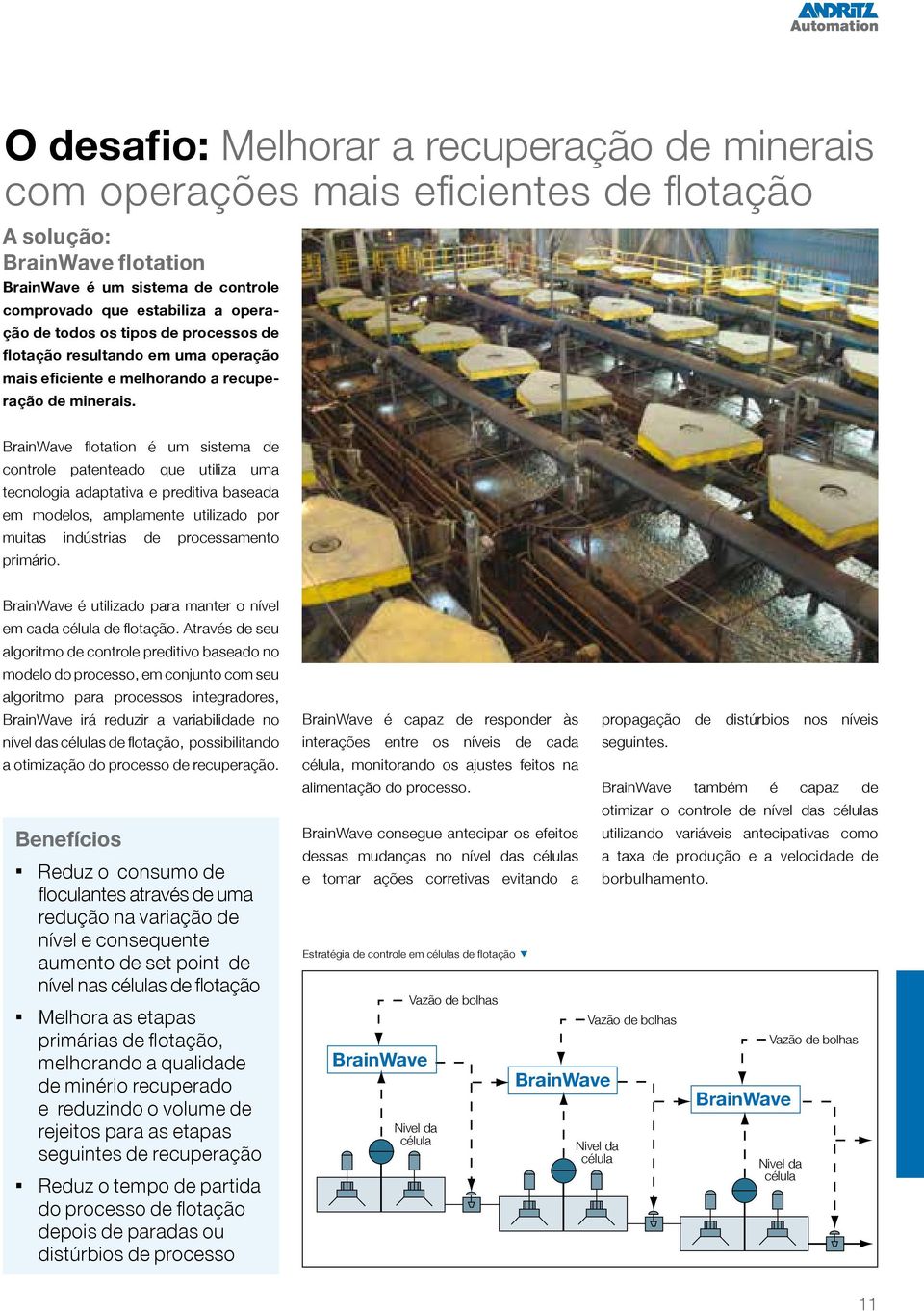 flotation é um sistema de controle patenteado que utiliza uma tecnologia adaptativa e preditiva baseada em modelos, amplamente utilizado por muitas indústrias de processamento primário.