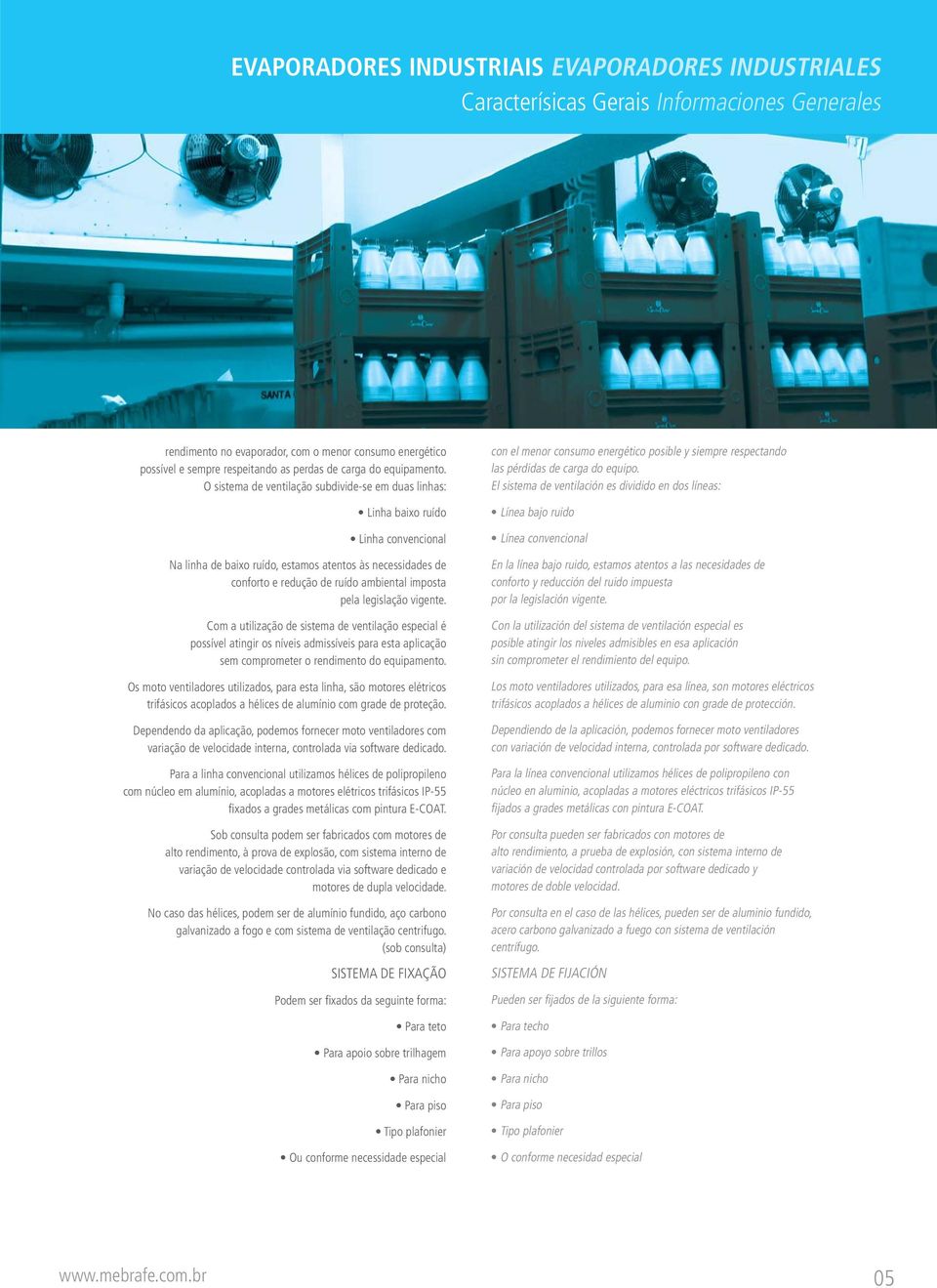 pela legislação vigente. Com a utilização de sistema de ventilação especial é possível atingir os níveis admissíveis para esta aplicação sem comprometer o rendimento do equipamento.