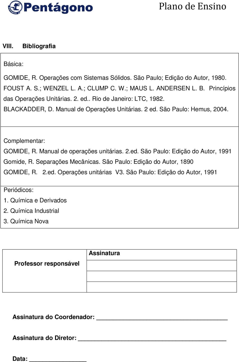 Separações Mecânicas. São Paulo: Edição do Autor, 1890 GOMIDE, R. 2.ed. Operações unitárias V3. São Paulo: Edição do Autor, 1991 Periódicos: 1. Química e Derivados 2.