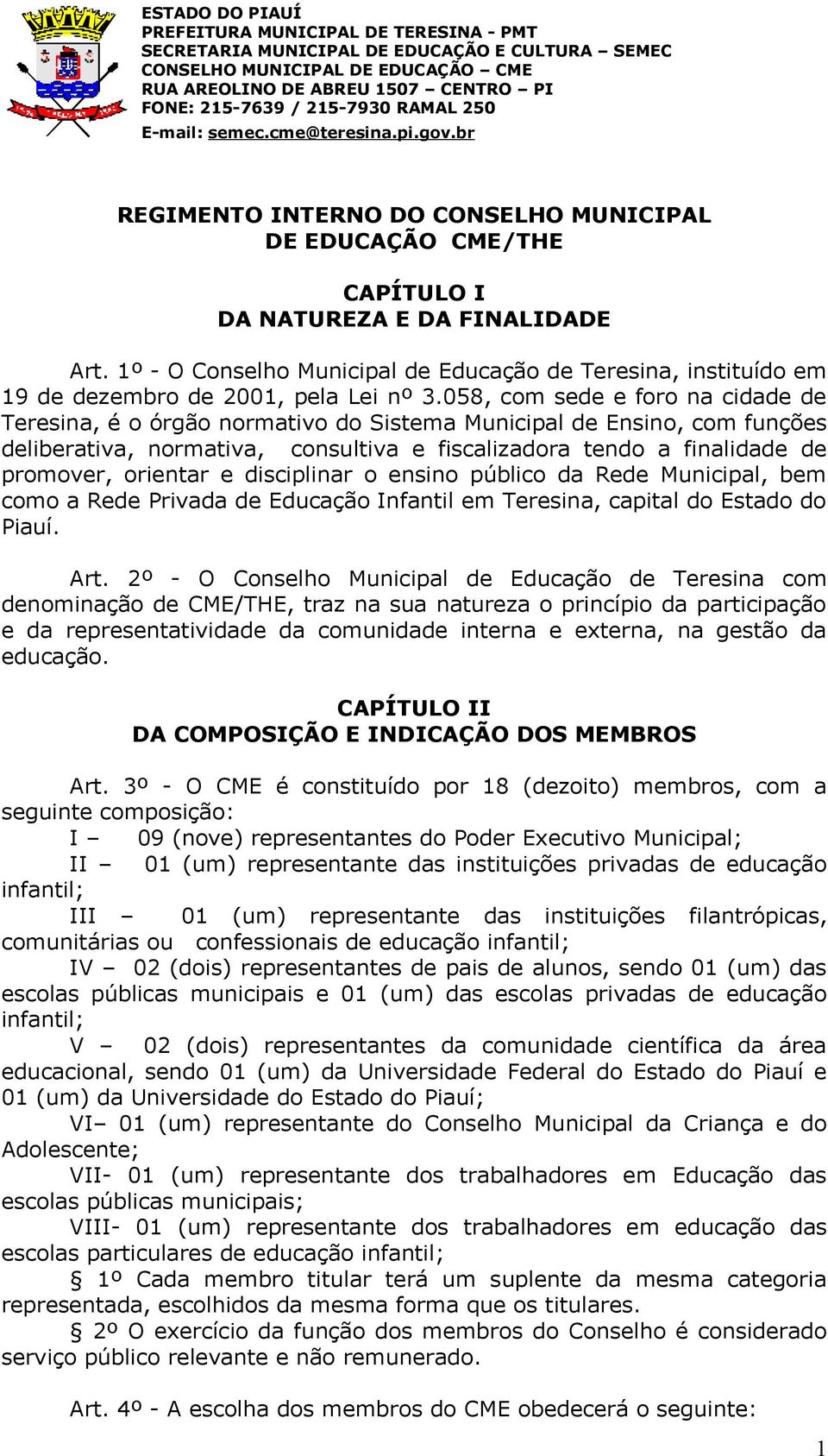 058, com sede e foro na cidade de Teresina, é o órgão normativo do Sistema Municipal de Ensino, com funções deliberativa, normativa, consultiva e fiscalizadora tendo a finalidade de promover,