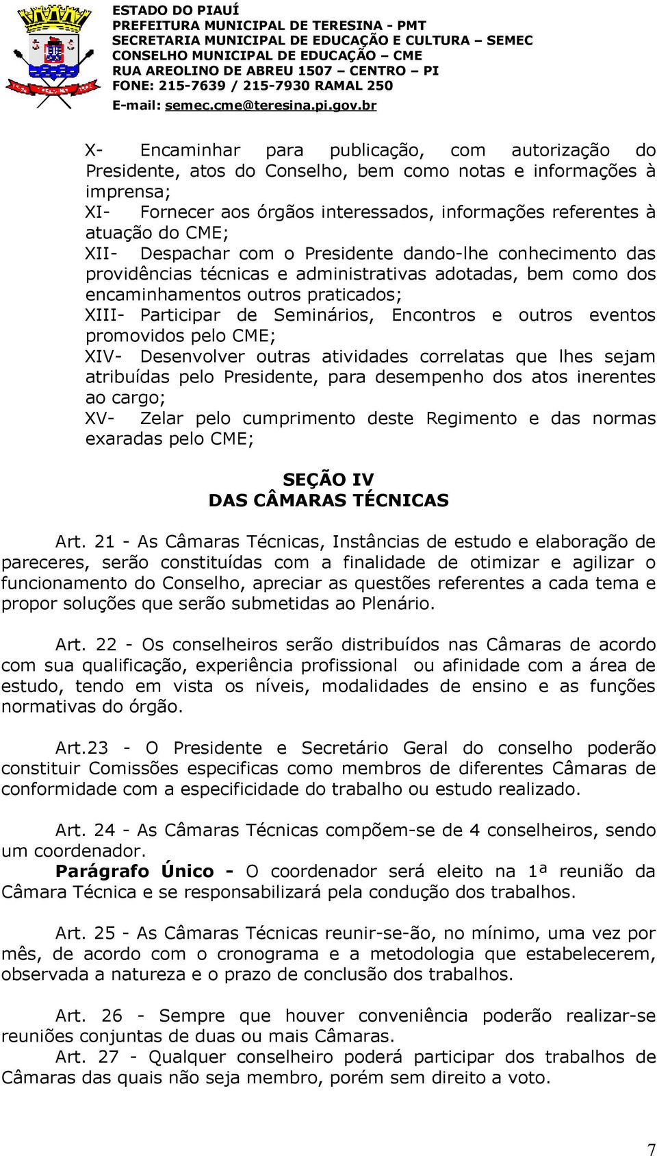 e outros eventos promovidos pelo CME; XIV- Desenvolver outras atividades correlatas que lhes sejam atribuídas pelo Presidente, para desempenho dos atos inerentes ao cargo; XV- Zelar pelo cumprimento