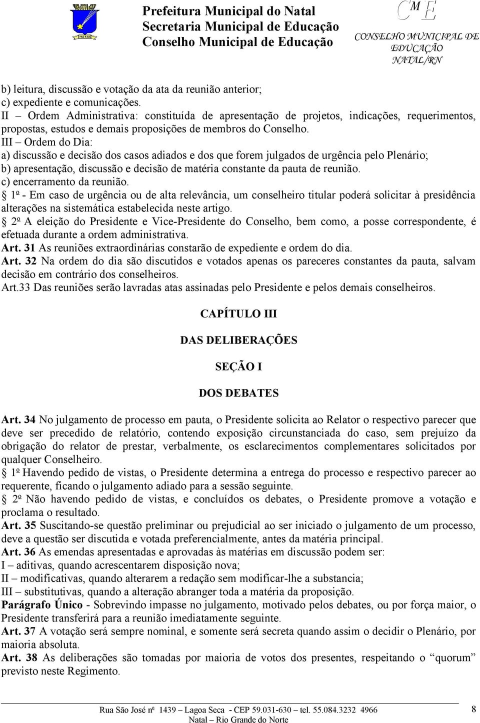 III Ordem do Dia: a) discussão e decisão dos casos adiados e dos que forem julgados de urgência pelo Plenário; b) apresentação, discussão e decisão de matéria constante da pauta de reunião.