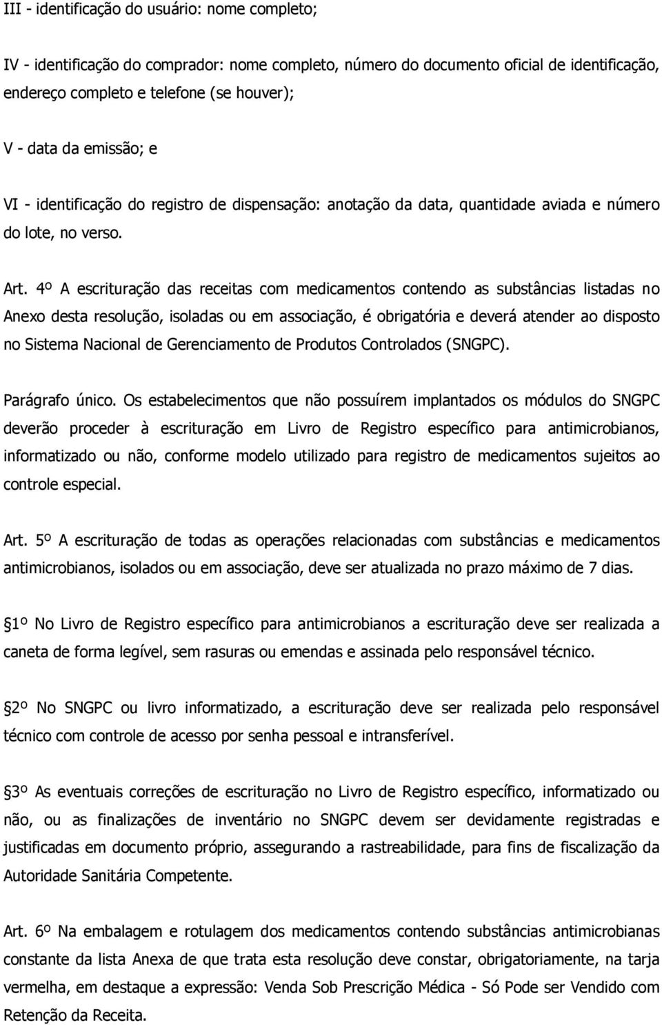 4º A escrituração das receitas com medicamentos contendo as substâncias listadas no Anexo desta resolução, isoladas ou em associação, é obrigatória e deverá atender ao disposto no Sistema Nacional de