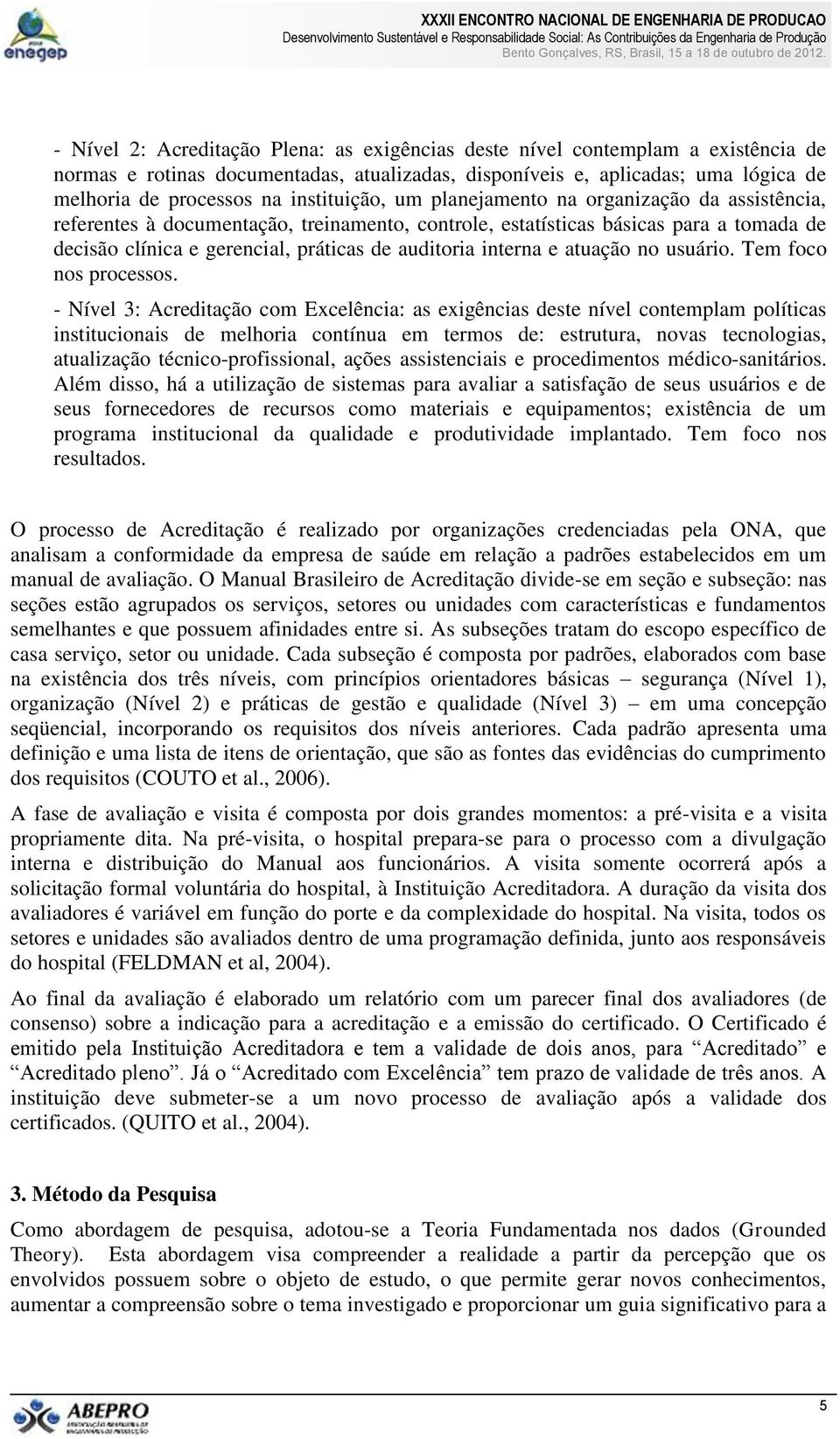 interna e atuação no usuário. Tem foco nos processos.