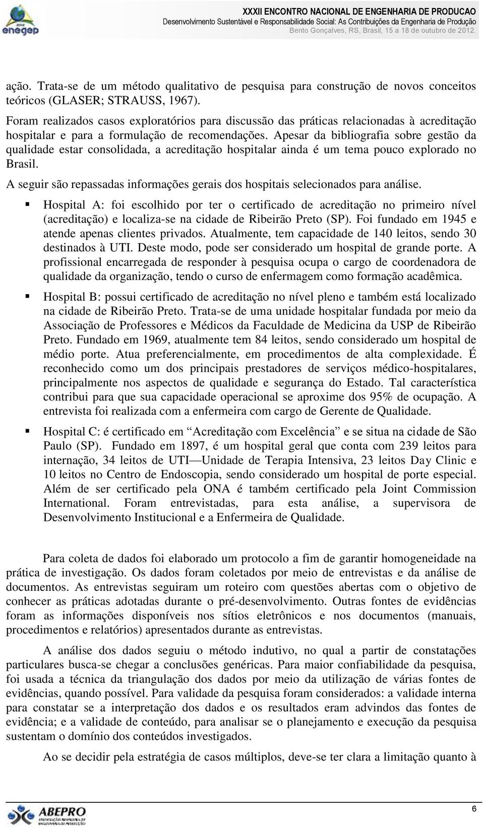 Apesar da bibliografia sobre gestão da qualidade estar consolidada, a acreditação hospitalar ainda é um tema pouco explorado no Brasil.