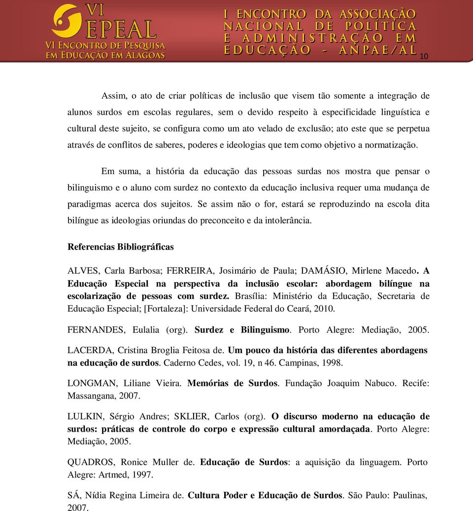 Em suma, a história da educação das pessoas surdas nos mostra que pensar o bilinguismo e o aluno com surdez no contexto da educação inclusiva requer uma mudança de paradigmas acerca dos sujeitos.