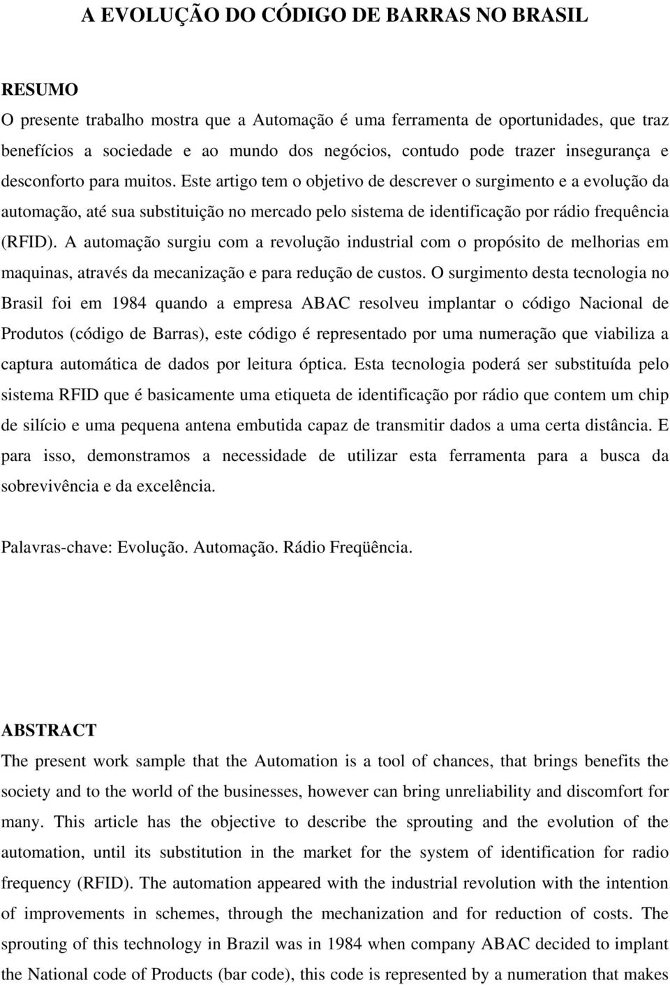 Este artigo tem o objetivo de descrever o surgimento e a evolução da automação, até sua substituição no mercado pelo sistema de identificação por rádio frequência (RFID).