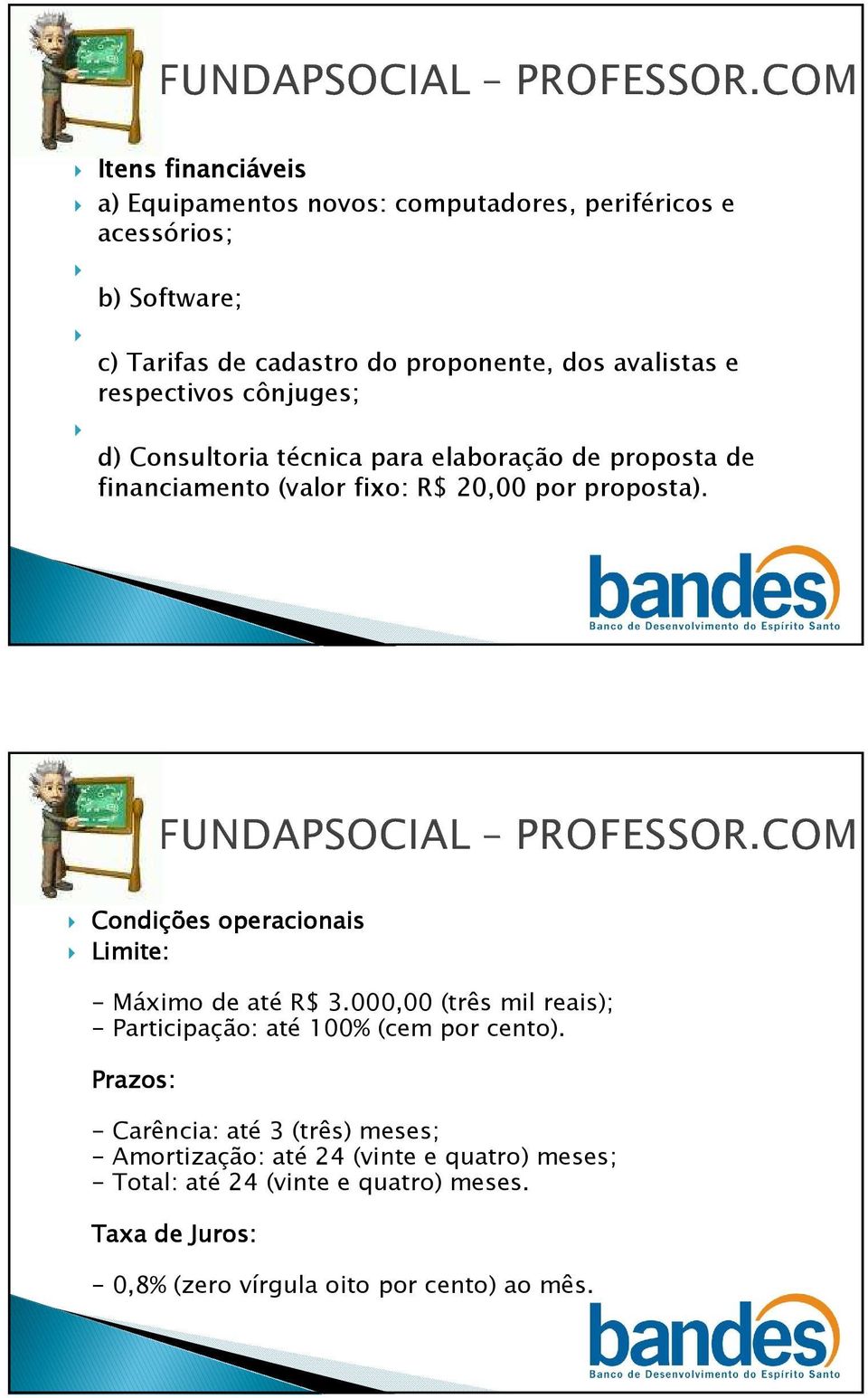 Condições operacionais Limite: - Máximo de até R$ 3.000,00 (três mil reais); - Participação: até 100% (cem por cento).