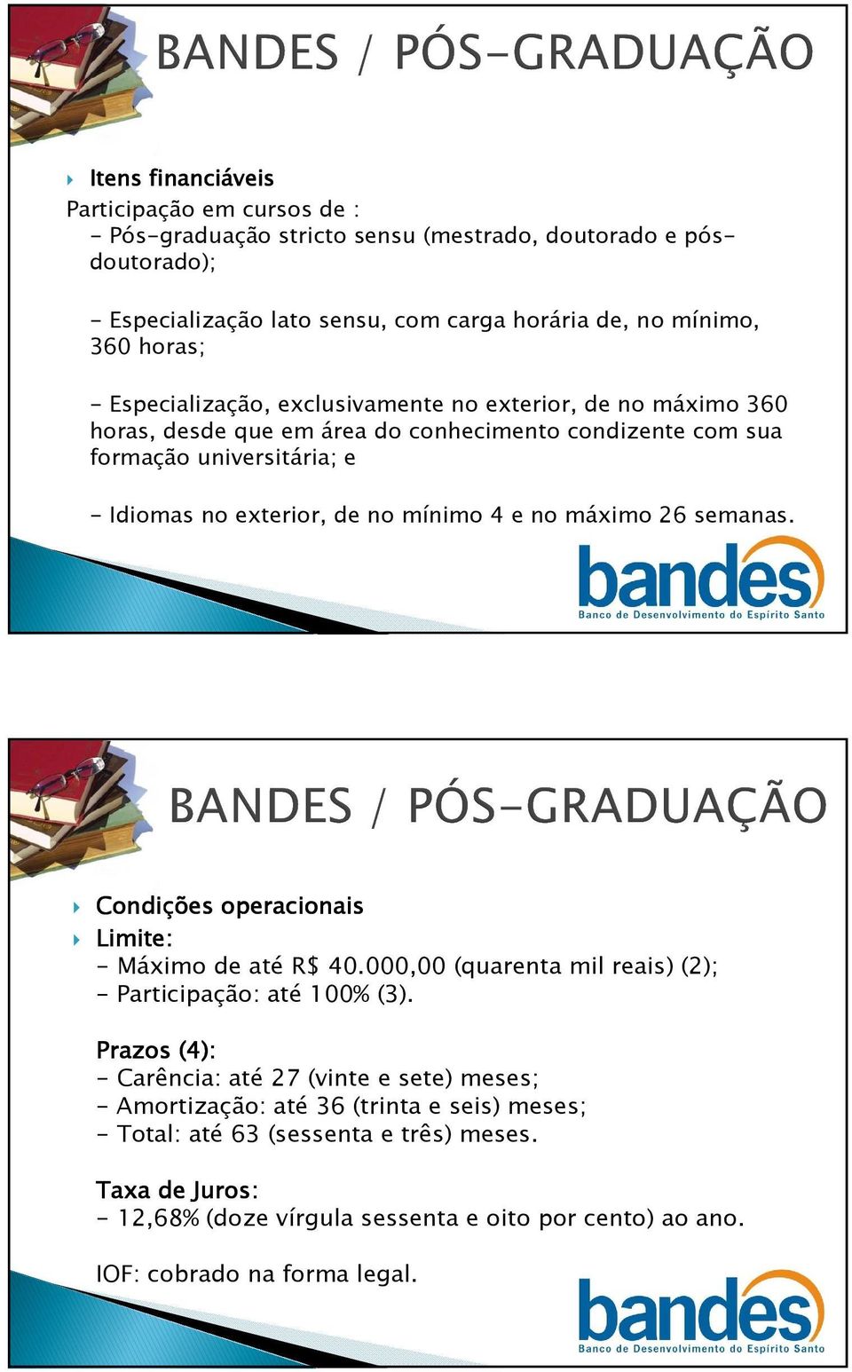 no máximo 26 semanas. Condições operacionais Limite: - Máximo de até R$ 40.000,00 (quarenta mil reais) (2); - Participação: até 100% (3).