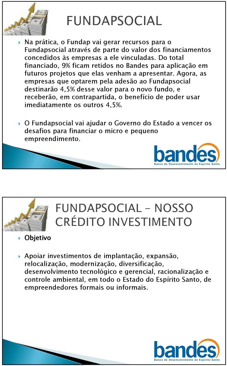 Agora, as empresas que optarem pela adesão ao Fundapsocial destinarão 4,5% desse valor para o novo fundo, e receberão, em contrapartida, o benefício de poder usar imediatamente os outros 4,5%.