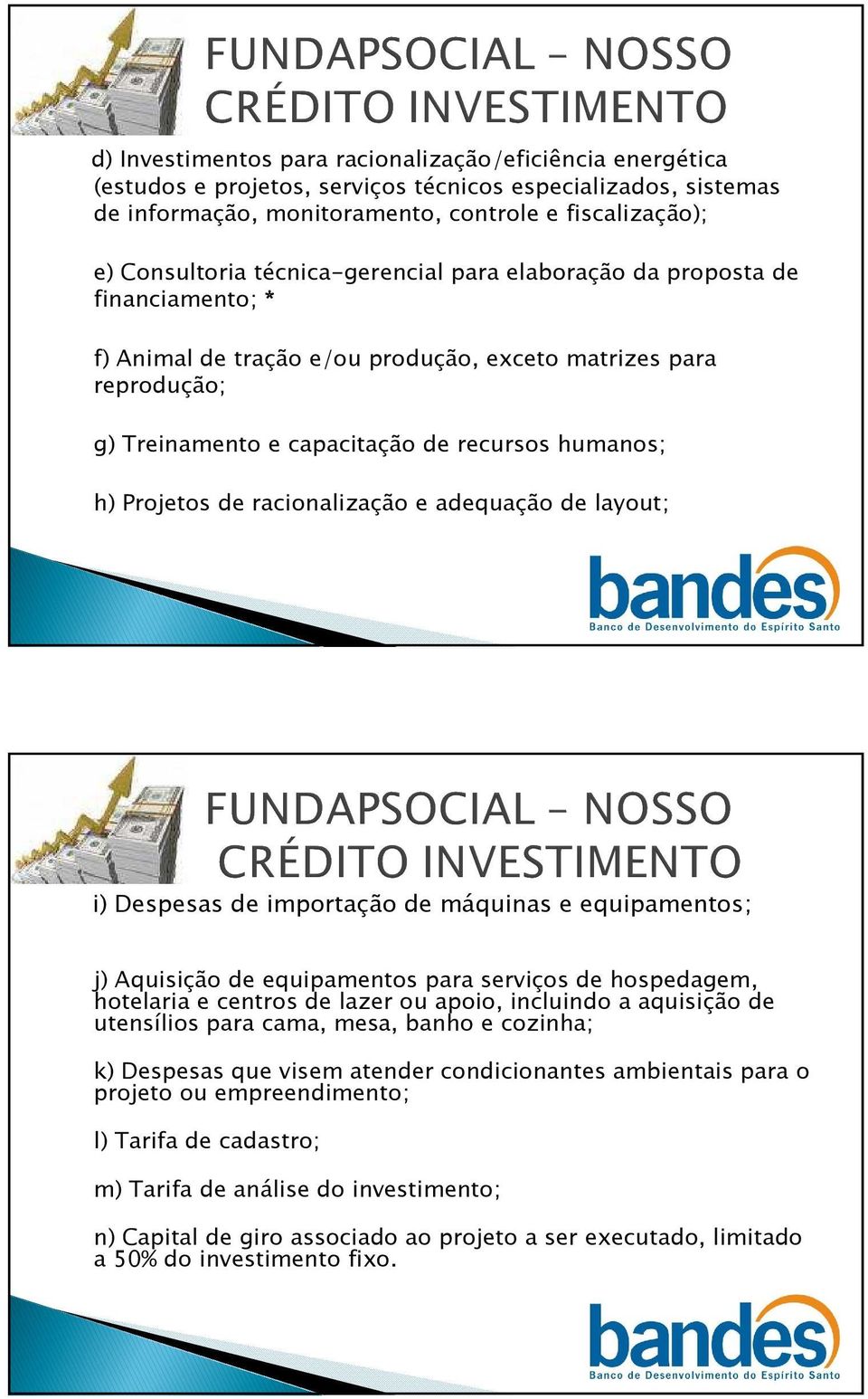 racionalização e adequação de layout; i) Despesas de importação de máquinas e equipamentos; j) Aquisição de equipamentos para serviços de hospedagem, hotelaria e centros de lazer ou apoio, incluindo