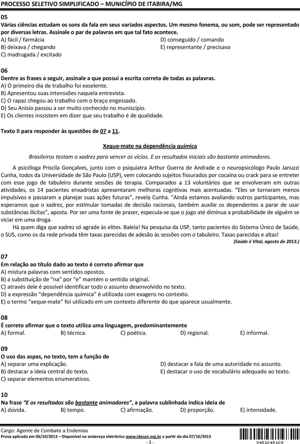 as palavras. A) O primeiro dia de trabalho foi exselente. B) Apresentou suas intenssões naquela entrevista. C) O rapaz chegou ao trabalho com o braço engessado.