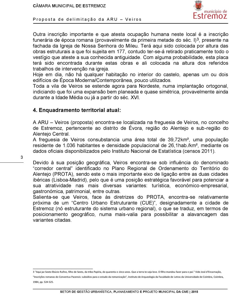 Terá aqui sido colocada por altura das obras estruturais a que foi sujeita em 177, contudo ter-se-á retirado praticamente todo o vestígio que ateste a sua conhecida antiguidade.