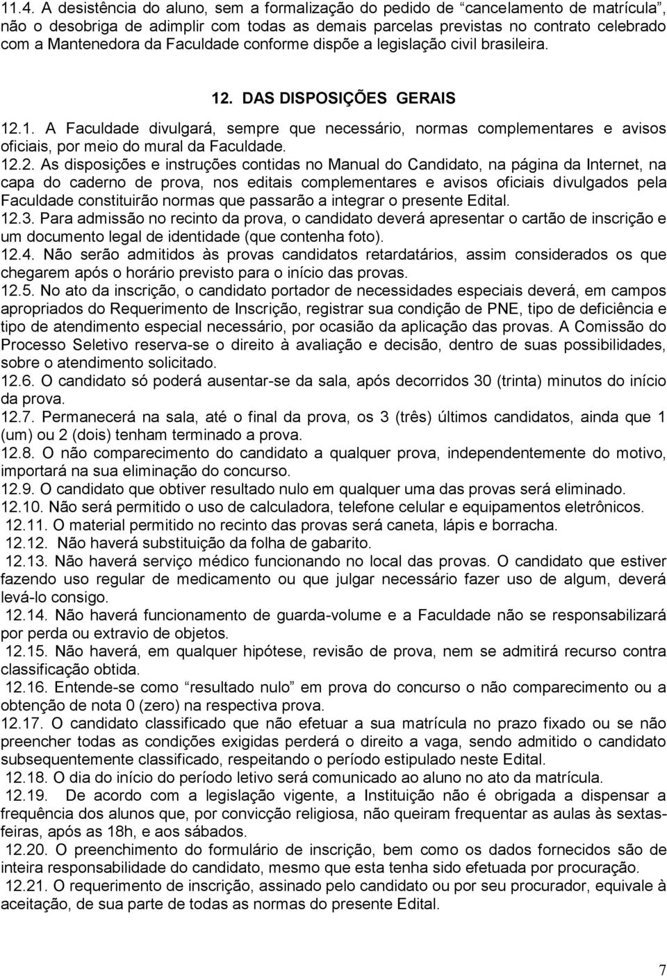 12.2. As disposições e instruções contidas no Manual do Candidato, na página da Internet, na capa do caderno de prova, nos editais complementares e avisos oficiais divulgados pela Faculdade