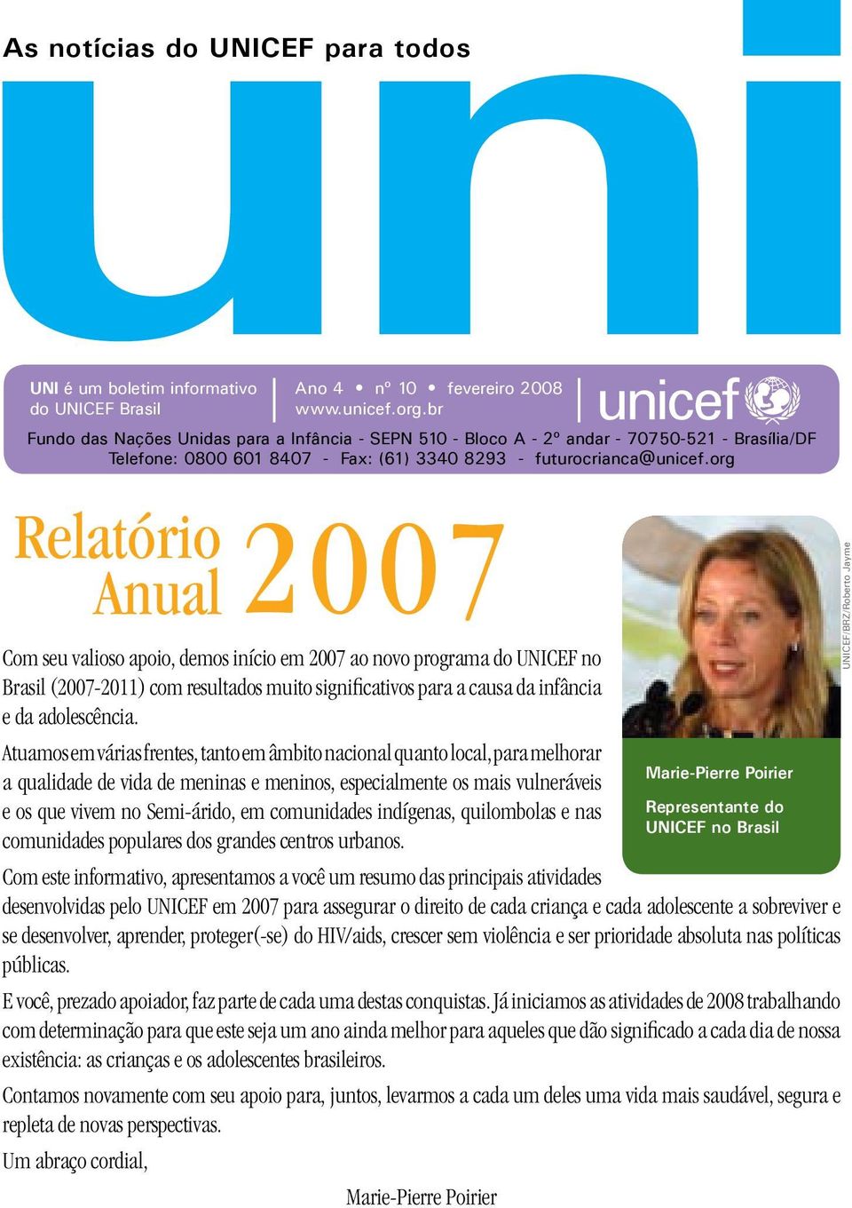 org Relatório 2007 Anual Com seu valioso apoio, demos início em 2007 ao novo programa do UNICEF no Brasil (2007-2011) com resultados muito significativos para a causa da infância e da adolescência.