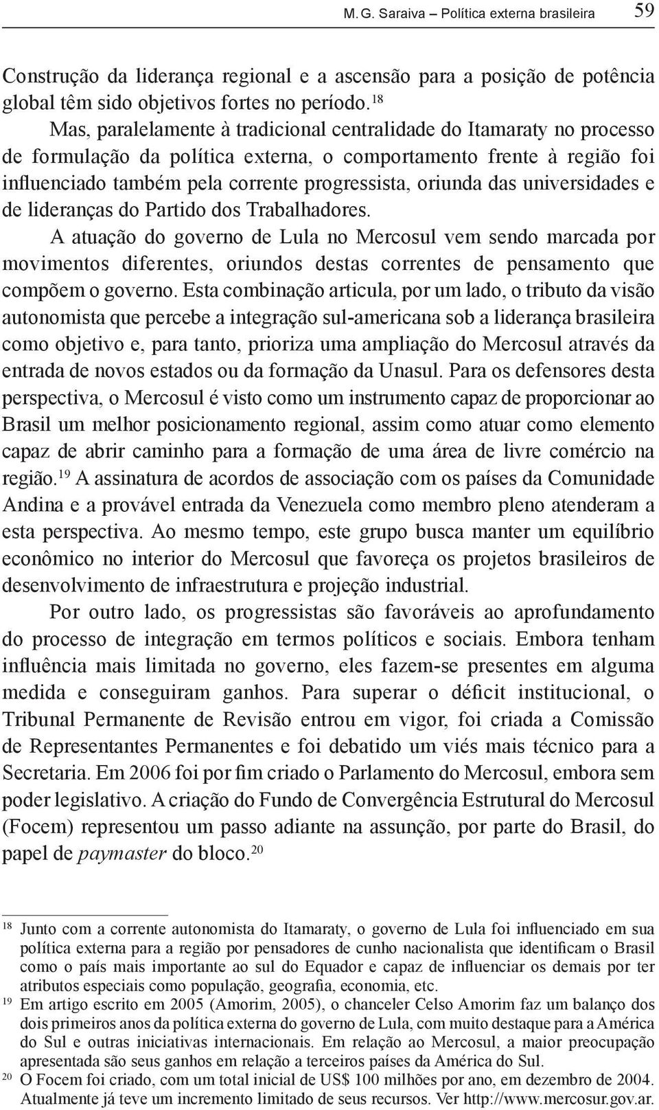 oriunda das universidades e de lideranças do Partido dos Trabalhadores.