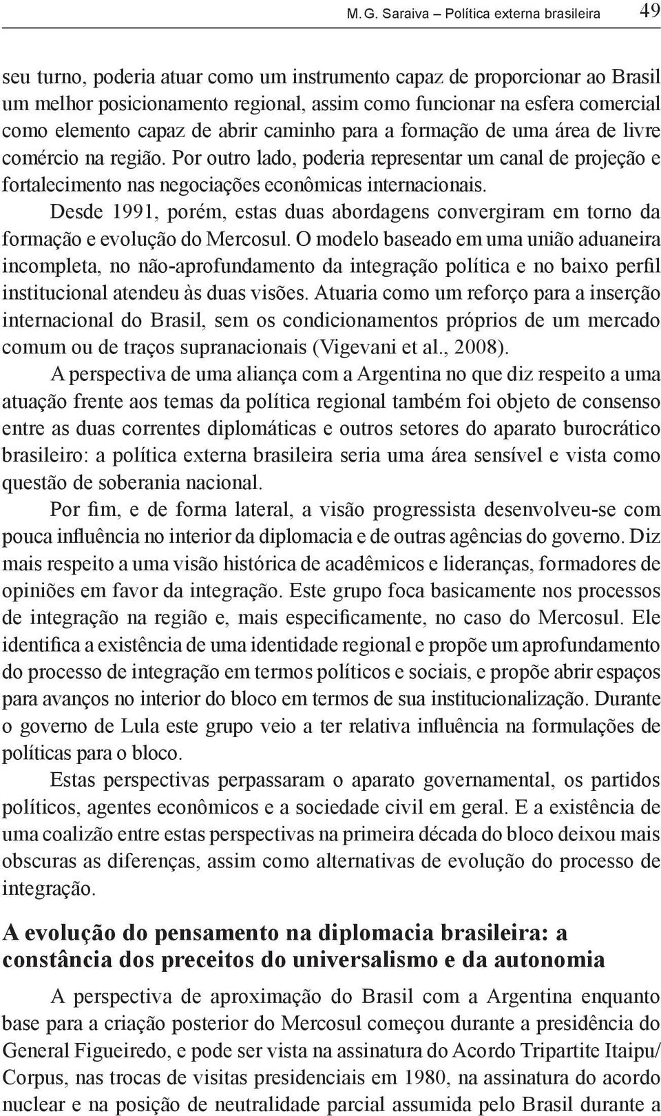 Por outro lado, poderia representar um canal de projeção e fortalecimento nas negociações econômicas internacionais.