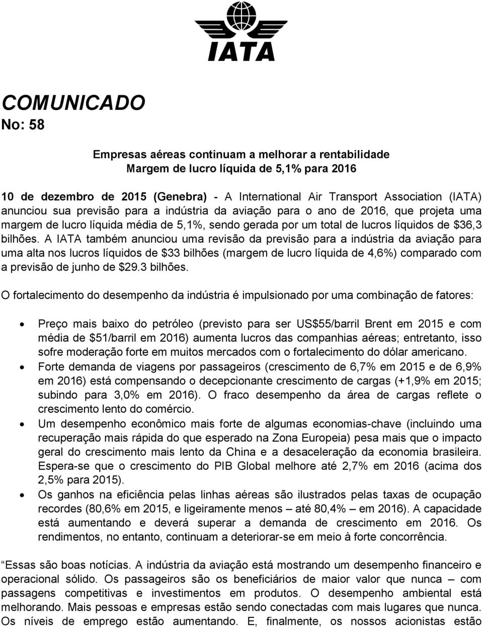 A IATA também anunciou uma revisão da previsão para a indústria da aviação para uma alta nos lucros líquidos de $33 bilhões (margem de lucro líquida de 4,6%) comparado com a previsão de junho de $29.