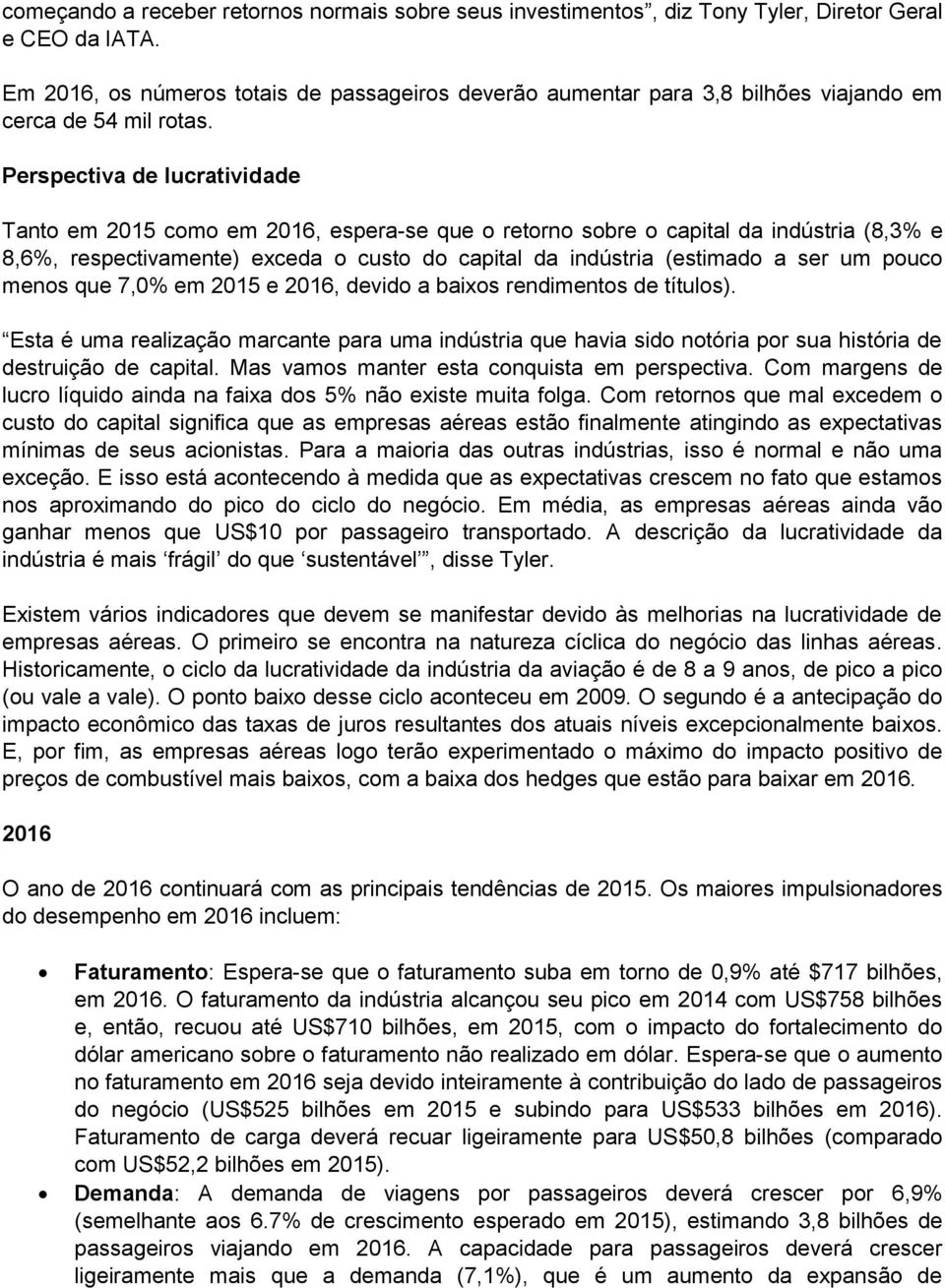 Perspectiva de lucratividade Tanto em 2015 como em 2016, espera-se que o retorno sobre o capital da indústria (8,3% e 8,6%, respectivamente) exceda o custo do capital da indústria (estimado a ser um