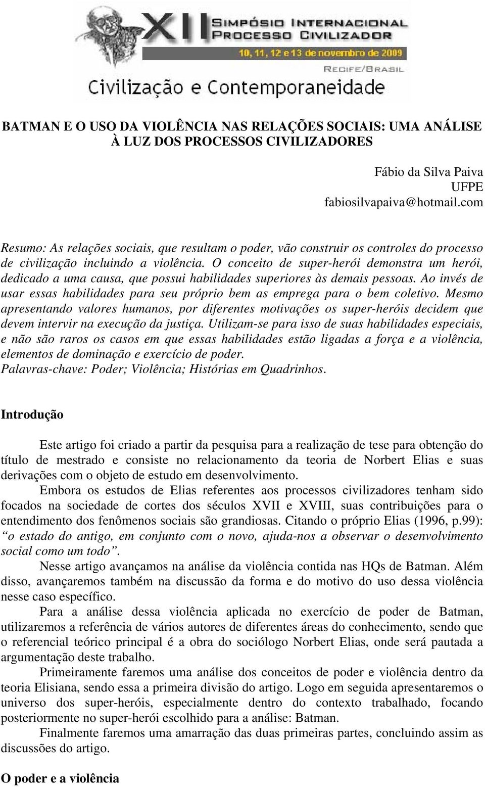 O conceito de super-herói demonstra um herói, dedicado a uma causa, que possui habilidades superiores às demais pessoas.