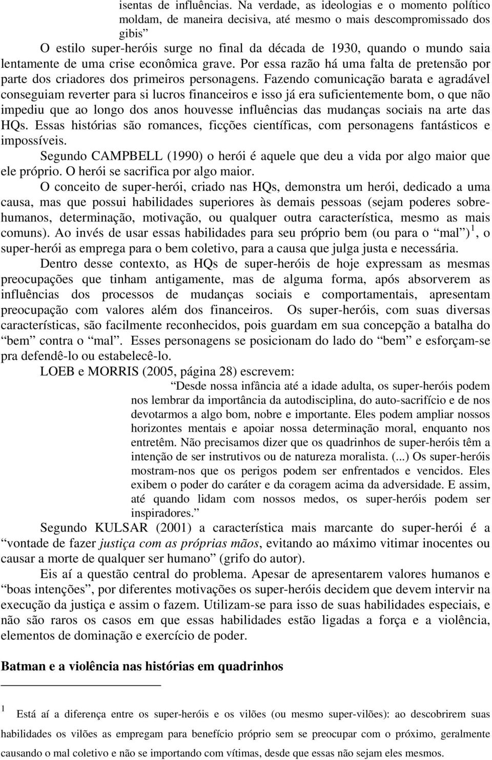 lentamente de uma crise econômica grave. Por essa razão há uma falta de pretensão por parte dos criadores dos primeiros personagens.