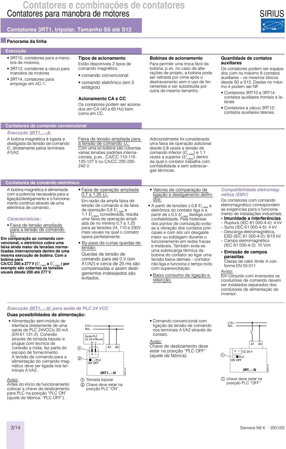 s de acionamento Estão disponíveis 2 tipos de comando magnético: comando convencional comando eletrônico (em 3 estágios) cionamento C e CC Os contatores podem ser acionados em C (40 a 60 Hz) bem como