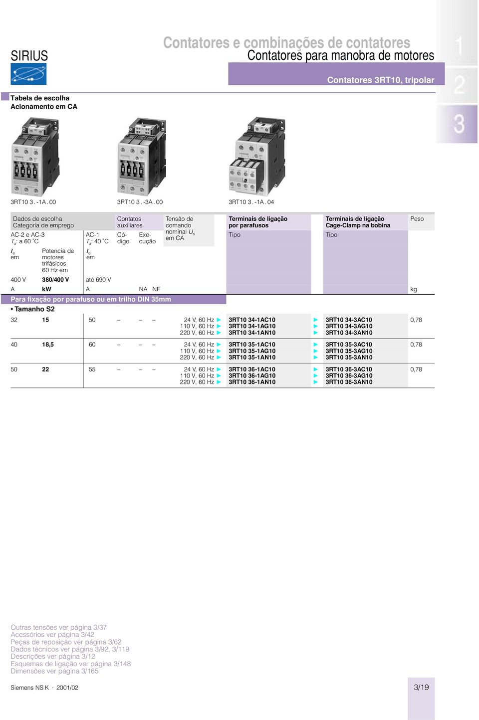 04 Dados de escolha Categoria de emprego C-2 e C-3 T u : a 60 C I e em Potencia de motores trifásicos 60 Hz em C-1 T u : 40 C I e em 400 V 380/400 V até 690 V Contatos auxiliares Código Execução