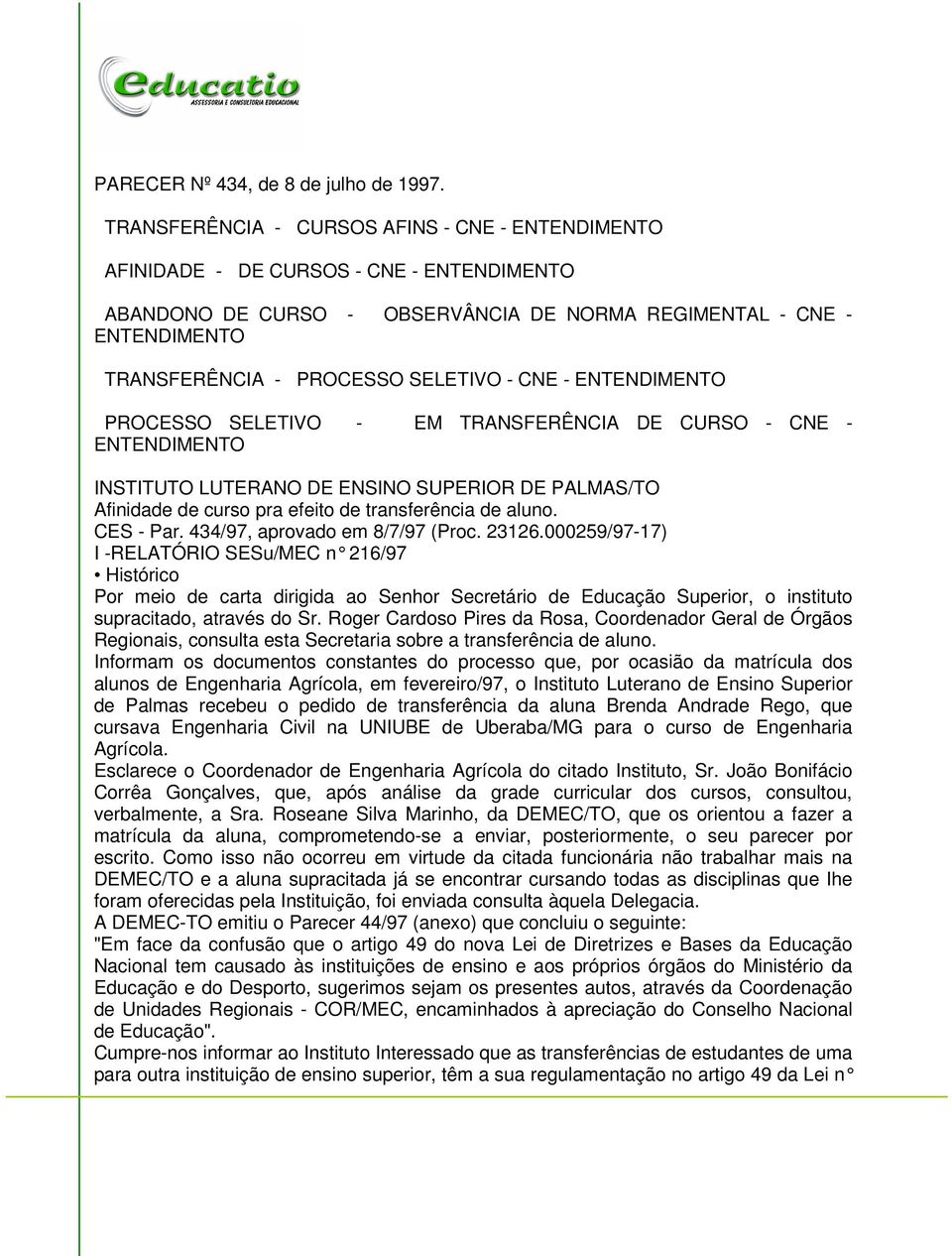 - CNE - ENTENDIMENTO PROCESSO SELETIVO - EM TRANSFERÊNCIA DE CURSO - CNE - ENTENDIMENTO INSTITUTO LUTERANO DE ENSINO SUPERIOR DE PALMAS/TO Afinidade de curso pra efeito de transferência de aluno.