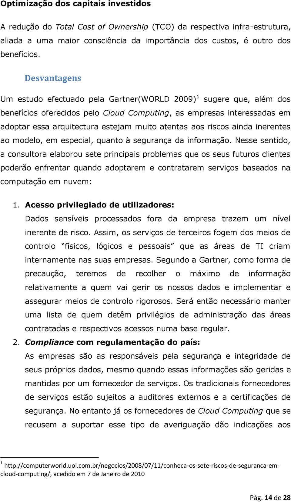 atentas aos riscos ainda inerentes ao modelo, em especial, quanto à segurança da informação.