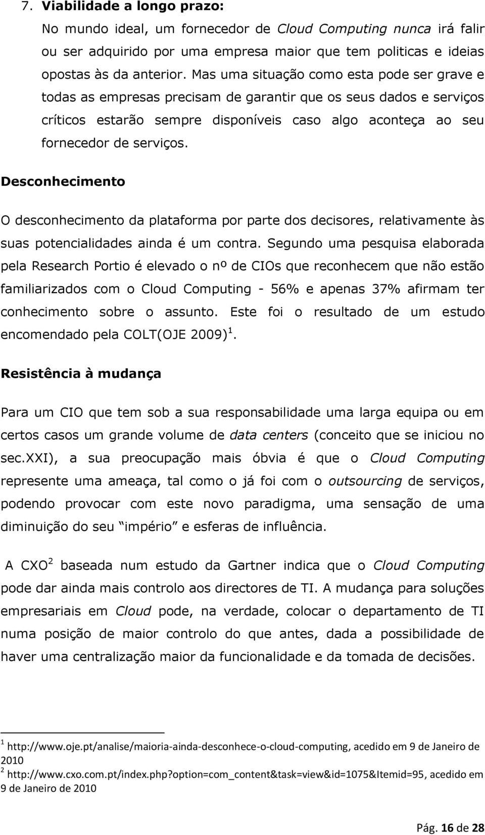 Desconhecimento O desconhecimento da plataforma por parte dos decisores, relativamente às suas potencialidades ainda é um contra.