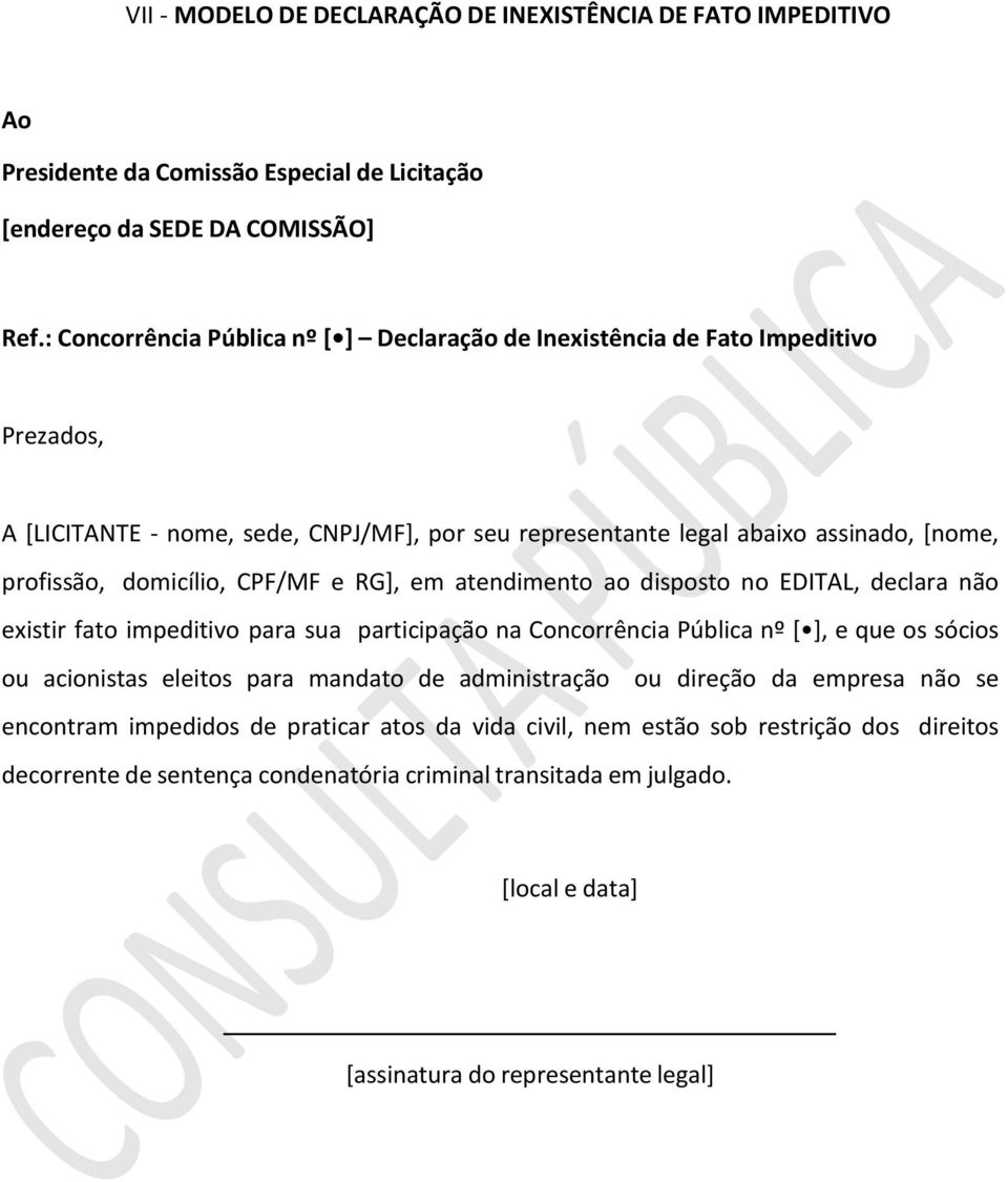 CPF/MF e RG], em atendimento ao disposto no EDITAL, declara não existir fato impeditivo para sua participação na Concorrência Pública nº * +, e que os sócios ou acionistas eleitos para mandato de