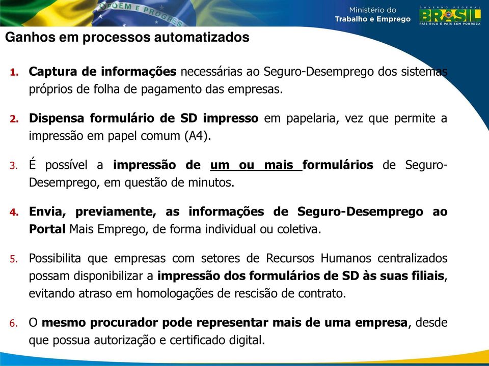 4. Envia, previamente, as informações de Seguro-Desemprego ao Portal Mais Emprego, de forma individual ou coletiva. 5.