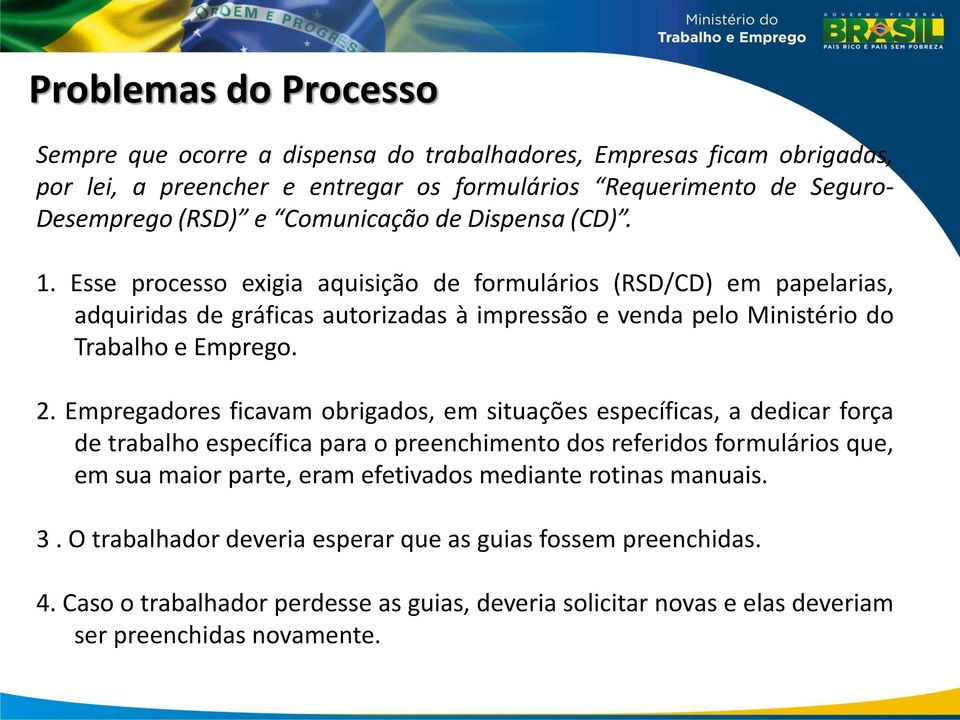 Esse processo exigia aquisição de formulários (RSD/CD) em papelarias, adquiridas de gráficas autorizadas à impressão e venda pelo Ministério do Trabalho e Emprego. 2.