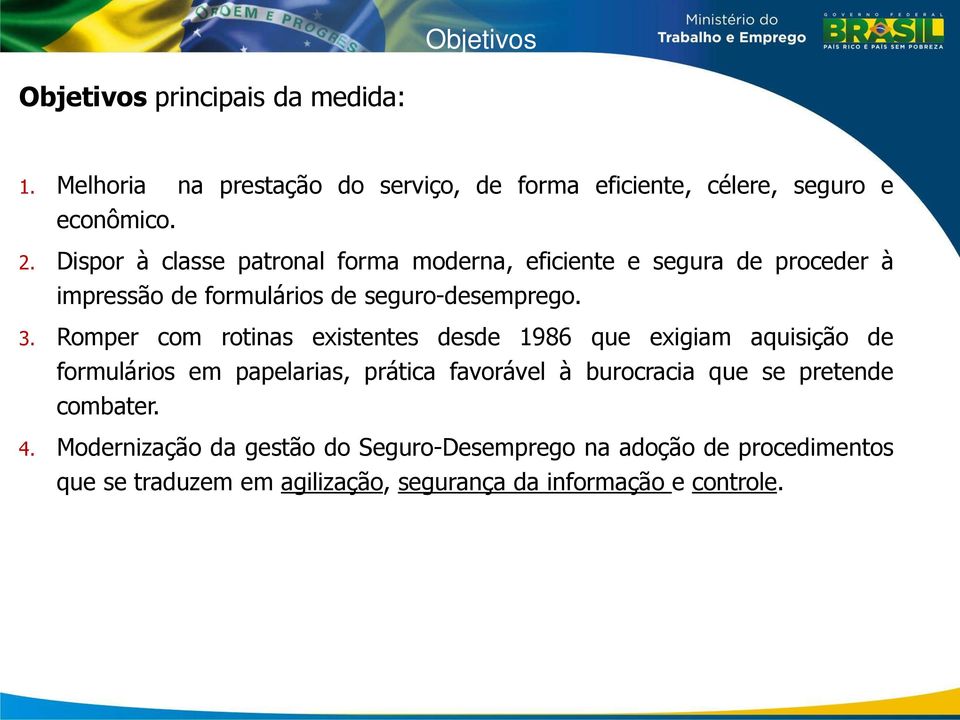 Romper com rotinas existentes desde 1986 que exigiam aquisição de formulários em papelarias, prática favorável à burocracia que se