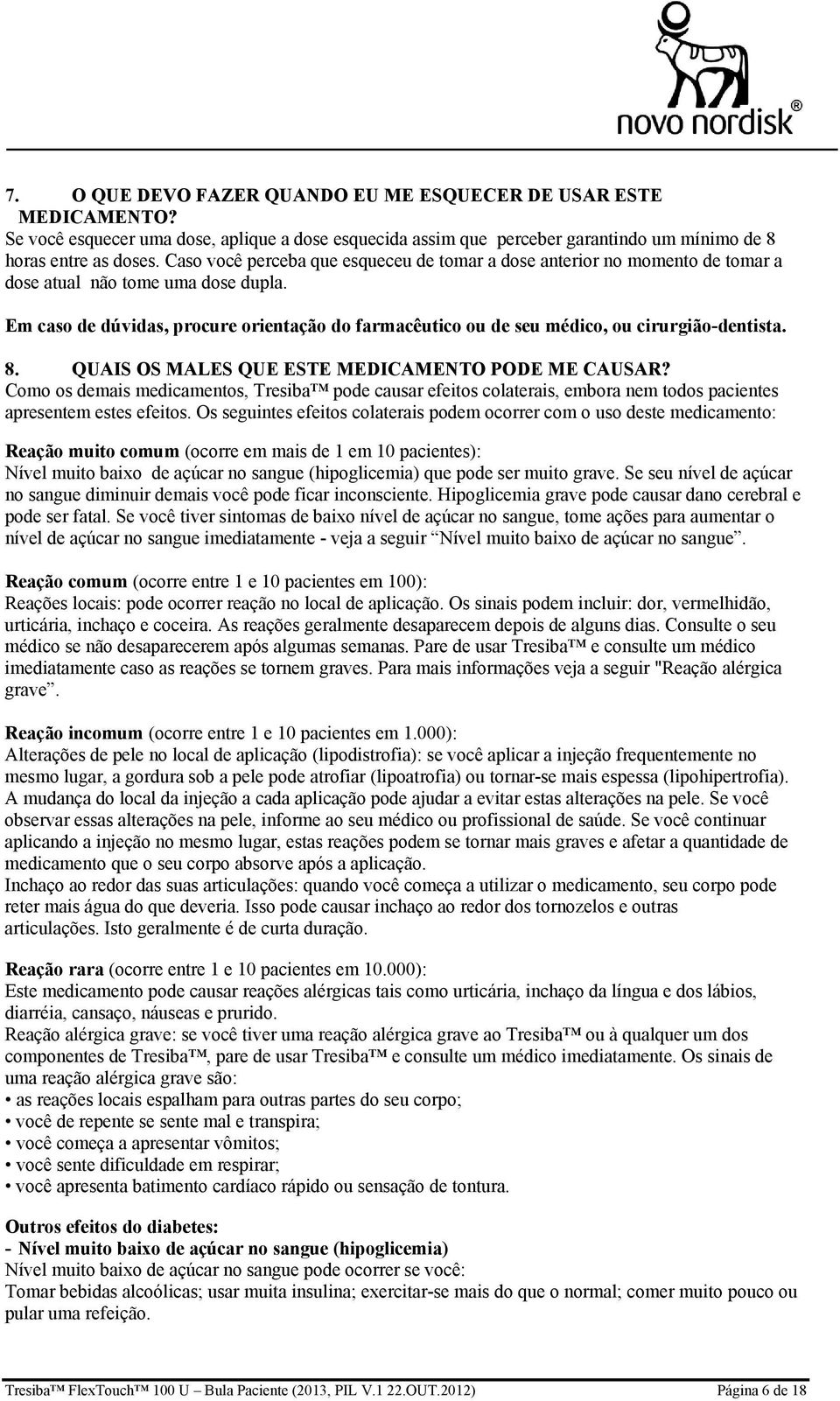 Em caso de dúvidas, procure orientação do farmacêutico ou de seu médico, ou cirurgião-dentista. 8. QUAIS OS MALES QUE ESTE MEDICAMENTO PODE ME CAUSAR?