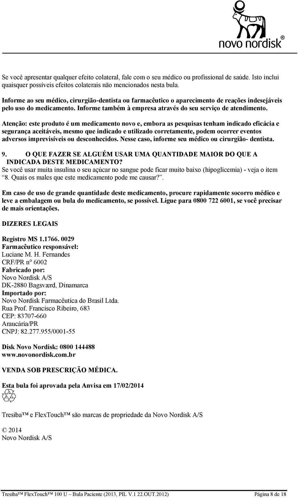 Atenção: este produto é um medicamento novo e, embora as pesquisas tenham indicado eficácia e segurança aceitáveis, mesmo que indicado e utilizado corretamente, podem ocorrer eventos adversos