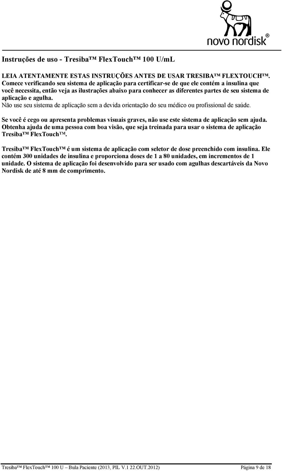 aplicação e agulha. Não use seu sistema de aplicação sem a devida orientação do seu médico ou profissional de saúde.