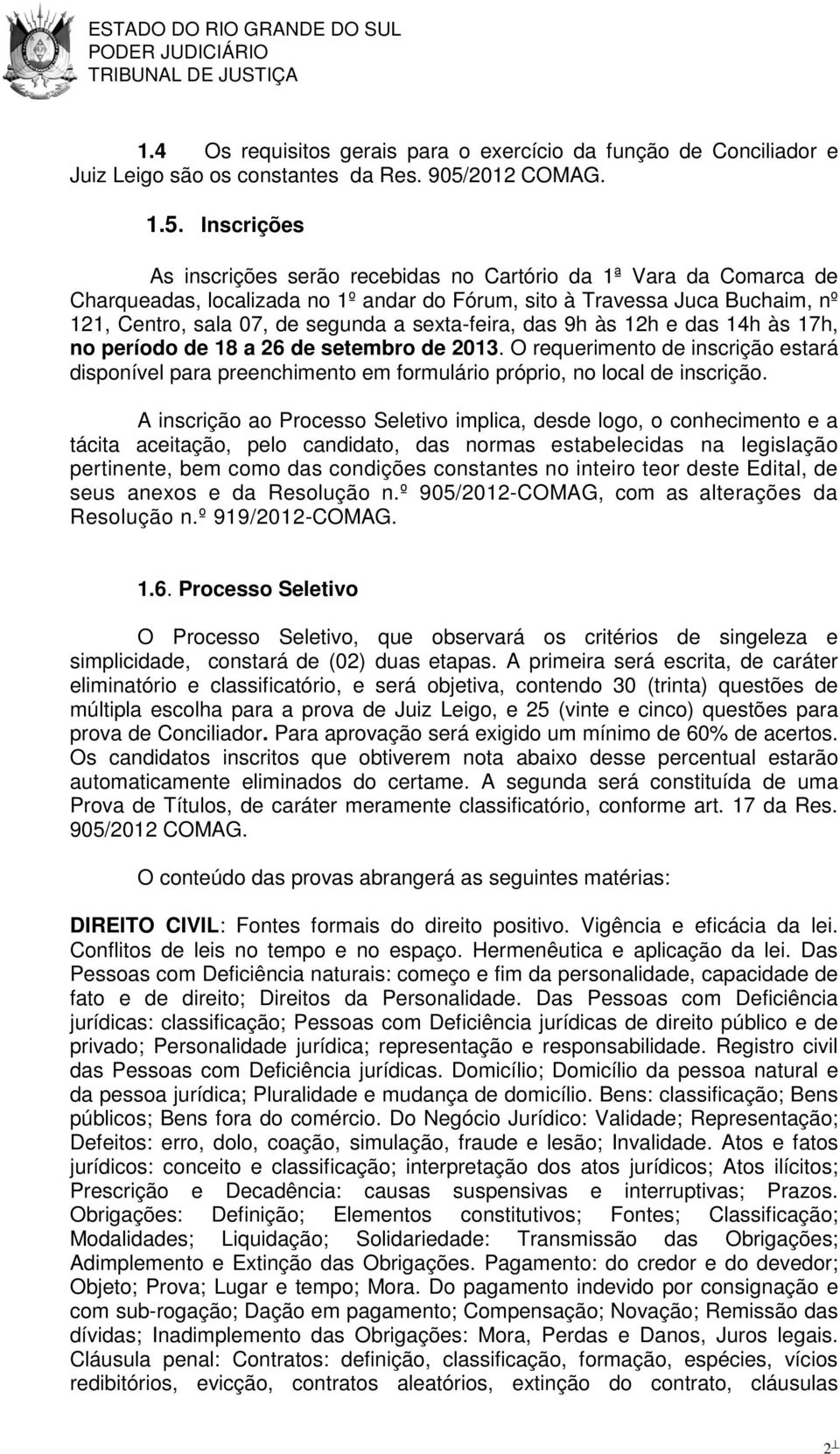 Inscrições As inscrições serão recebidas no Cartório da 1ª Vara da Comarca de Charqueadas, localizada no 1º andar do Fórum, sito à Travessa Juca Buchaim, nº 121, Centro, sala 07, de segunda a