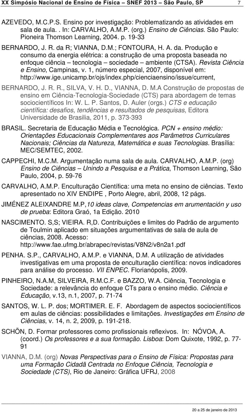 R; VIANNA, D.M.; FONTOURA, H. A. da. Produção e consumo da energia elétrica: a construção de uma proposta baseada no enfoque ciência tecnologia sociedade ambiente (CTSA).