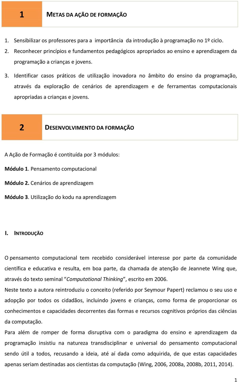 Identificar casos práticos de utilização inovadora no âmbito do ensino da programação, através da exploração de cenários de aprendizagem e de ferramentas computacionais apropriadas a crianças e