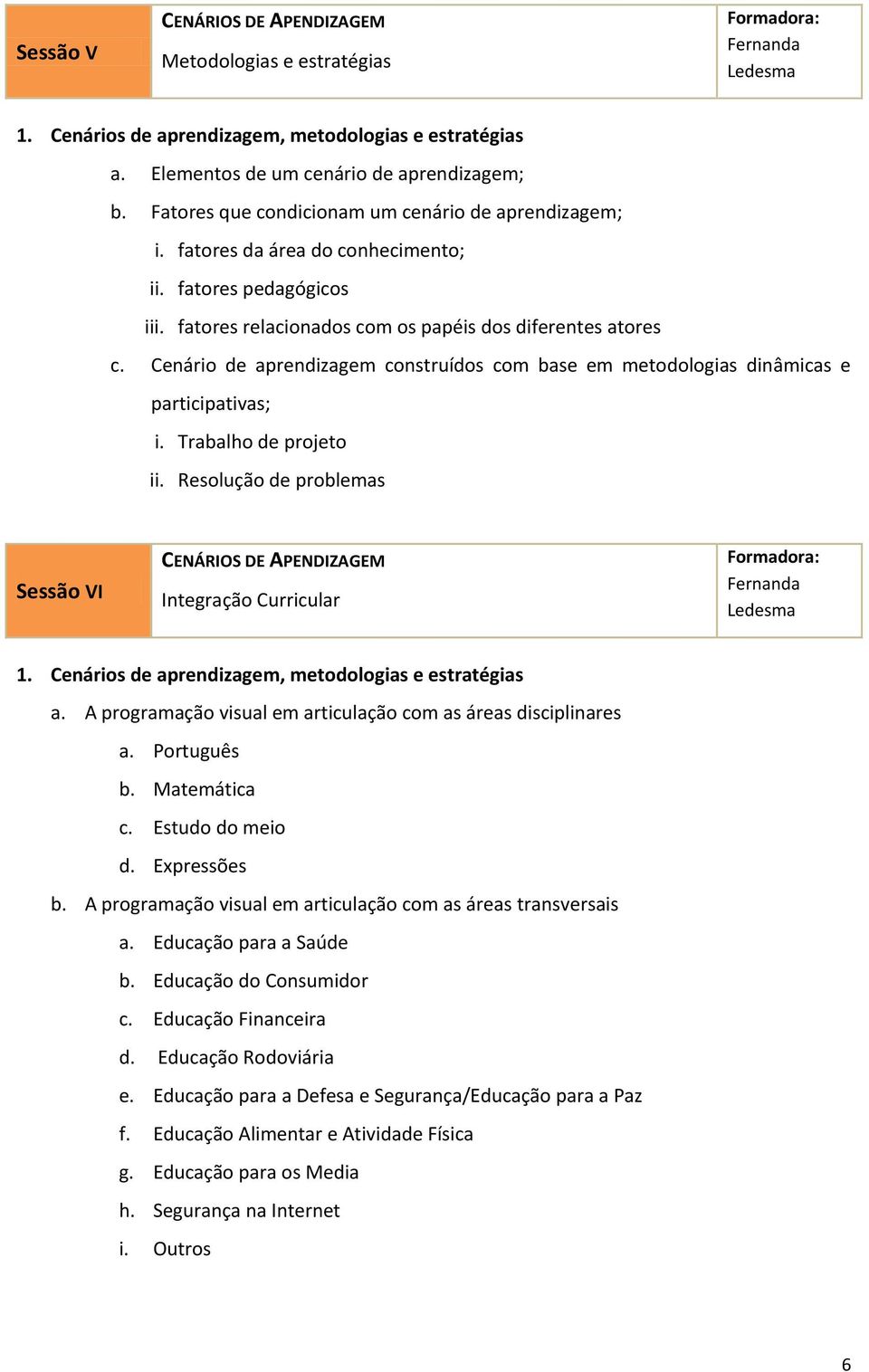 Cenário de aprendizagem construídos com base em metodologias dinâmicas e participativas; i. Trabalho de projeto ii.