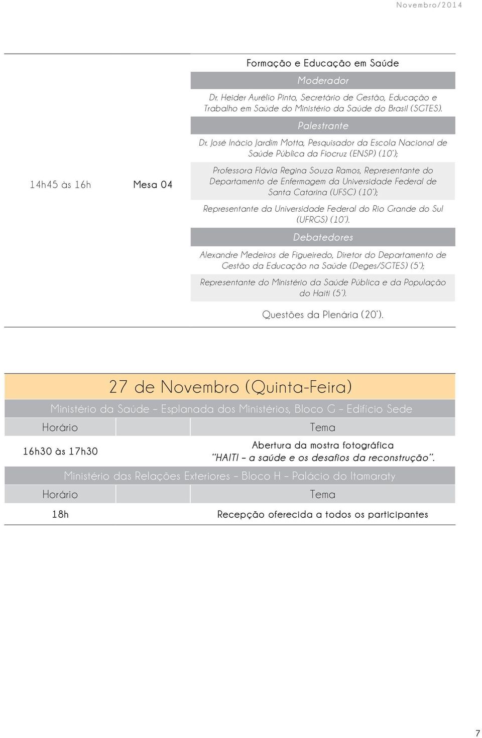 José Inácio Jardim Motta, Pesquisador da Escola Nacional de Saúde Pública da Fiocruz (ENSP) (10 ); Professora Flávia Regina Souza Ramos, representante do Departamento de Enfermagem da Universidade