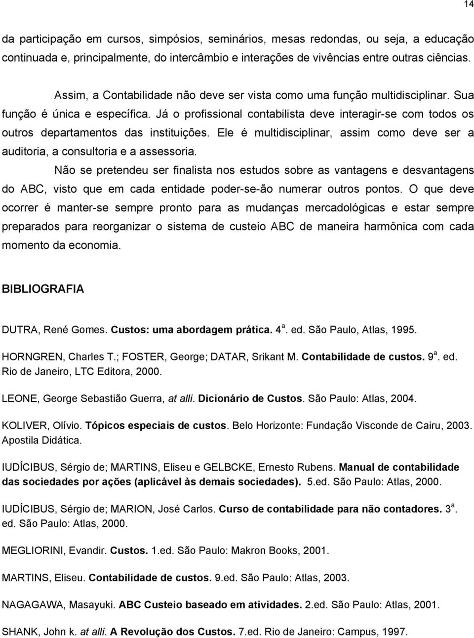 Já o profissional contabilista deve interagir-se com todos os outros departamentos das instituições. Ele é multidisciplinar, assim como deve ser a auditoria, a consultoria e a assessoria.