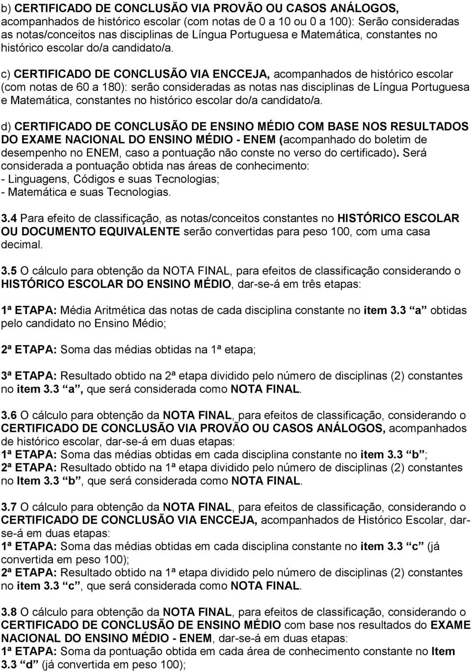 c) CERTIFICADO DE CONCLUSÃO VIA ENCCEJA, acompanhados de histórico escolar (com notas de 60 a 180): serão consideradas as notas nas disciplinas de Língua  d) CERTIFICADO DE CONCLUSÃO DE ENSINO MÉDIO